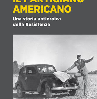 Libri: “IL PARTIGIANO AMERICANO una storia antieroica della Resistenza” di Marco Patricelli